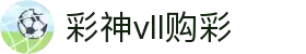 彩神vll官网-追求健康,你我一起成长